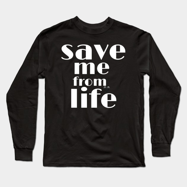 Save me from life Long Sleeve T-Shirt by ahmedakram1